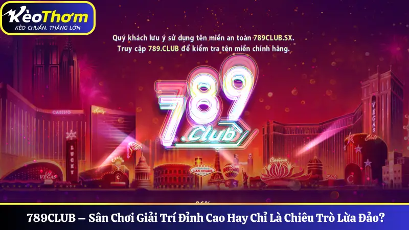 789CLUB – Sân Chơi Giải Trí Đỉnh Cao Hay Chỉ Là Chiêu Trò Lừa Đảo?