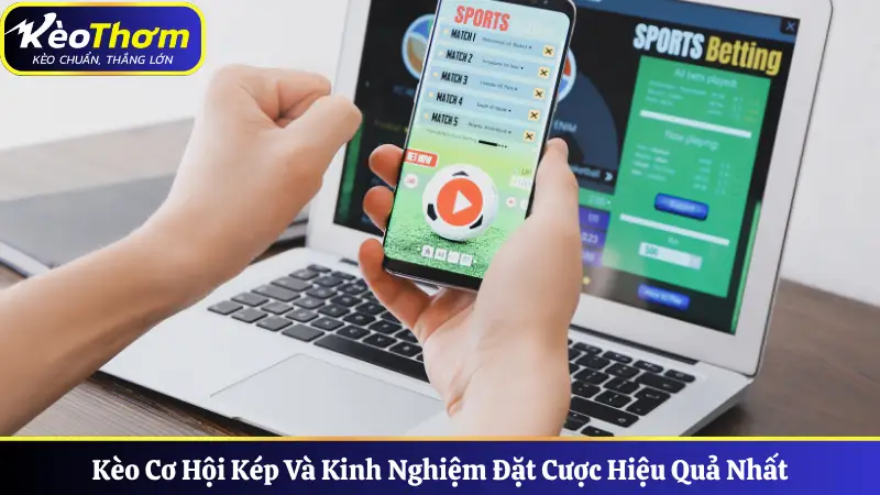 Kèo Cơ Hội Kép Và Kinh Nghiệm Đặt Cược Hiệu Quả Nhất 