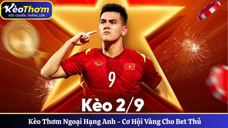 Kèo Thơm Ngoại Hạng Anh - Cơ Hội Vàng Cho Bet Thủ