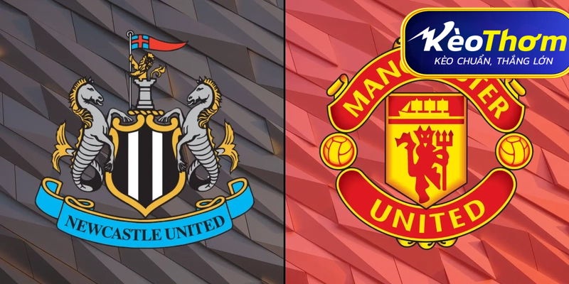Man Utd vs Newcastle Kèo Thơm: Phân tích tỷ lệ, thống kê lịch sử đối đầu