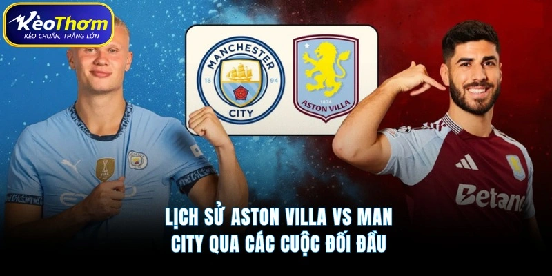 Lịch sử Aston Villa vs Man City qua các cuộc đối đầu