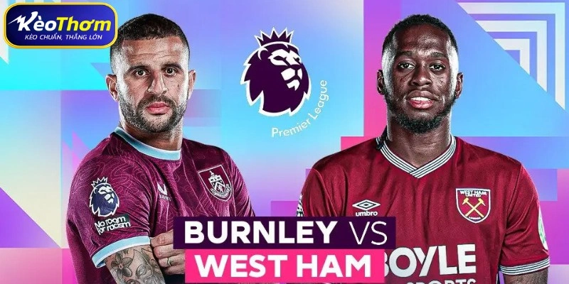 West Ham vs Burnley | Cuộc Cạnh Tranh Điểm Số Quan Trọng 4 Thống kê thẻ phạt và tính chất va chạm West Ham vs Burnley