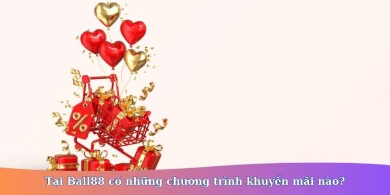 Khuyến Mãi Ball88 Mới Nhất - Cơ Hội Nhận Thưởng Lớn Dành Cho Người Chơi