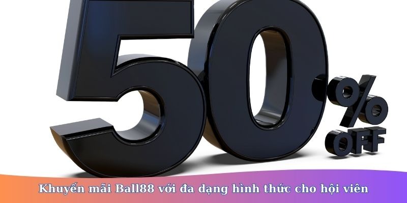 Khuyến Mãi Ball88 Mới Nhất - Cơ Hội Nhận Thưởng Lớn Dành Cho Người Chơi